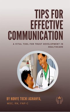 Tips for Effective Communication: A Vital Tool for Trust Development in Healthcare (eBook, ePUB) - Aghanya, Nonye Tochi