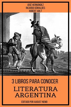 3 Libros para Conocer Literatura Argentina (eBook, ePUB) - Hernández, José; Güiraldes, Ricardo; Arlt, Roberto; Nemo, August