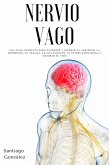 Nervio Vago: Una guía completa para entender y superar la ansiedad, la depresión, el trauma, la inflamación, el estrés emocional y mejorar su vida (eBook, ePUB)