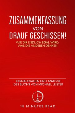 Zusammenfassung: Drauf geschissen! Wie dir endlich egal wird, was die anderen denken: Kernaussagen und Analyse des Buchs von Michael Leister (eBook, ePUB) - Read, Minutes