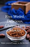 Five Weird, Delicious, Gluten-Free Snacks (eBook, ePUB) Five Weird, Delicious, Gluten-Free Snacks (eBook, ePUB)