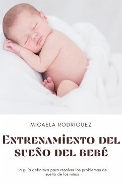 Entrenamiento del sueño del bebé: La guía definitiva para resolver los problemas de sueño de los niños (eBook, ePUB) - Rodríguez, Micaela