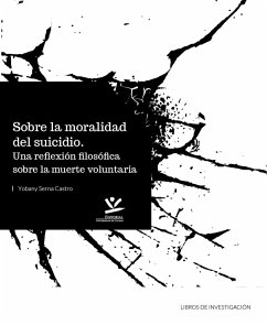 Sobre la moralidad del suicidio: Una reflexión filosófica sobre la muerte voluntaria (eBook, PDF) - Serna Castro, Yobany