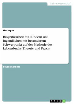 Biografiearbeit mit Kindern und Jugendlichen mit besonderem Schwerpunkt auf der Methode des Lebensbuchs. Theorie und Praxis (eBook, PDF)