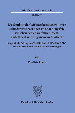 Die Struktur der Wirksamkeitskontrolle von Schiedsvereinbarungen im Spannungsfeld zwischen Schiedsverfahrensrecht, Kartellrecht und allgemeinem Zivilrecht. - Pipoh, Kay Eric