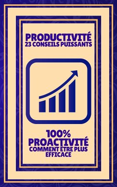 Productivité 23 Conseils Puissants - 100% Proactivité Comment Être Plus Efficace (eBook, ePUB) - LIBRES, MENTES