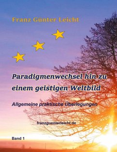 Paradigmenwechsel hin zu einem geistigen Weltbild - Leicht, Franz Günter