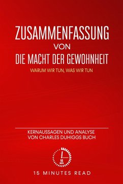 Zusammenfassung: Die Macht der Gewohnheit: Warum wir tun, was wir tun: Kernaussagen und Analyse von Charles Duhiggs Buch (eBook, ePUB) - Read, Minutes