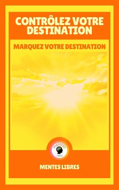 Contrôlez Votre Destination - Marquez Votre Destination (eBook, ePUB) - LIBRES, MENTES