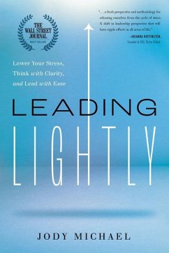 Leading Lightly: Lower Your Stress, Think with Clarity, and Lead with Ease - Michael, Jody