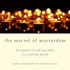The Marvel of Martyrdom Lib/E: The Power of Self-Sacrifice in a Selfish World