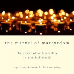The Marvel of Martyrdom Lib/E: The Power of Self-Sacrifice in a Selfish World - Moskalenko, Sophia; Mccauley, Clark