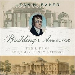 Building America Lib/E: The Life of Benjamin Henry Latrobe - Baker, Jean H.