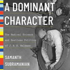 A Dominant Character Lib/E: The Radical Science and Restless Politics of J.B.S. Haldane - Subramanian, Samanth