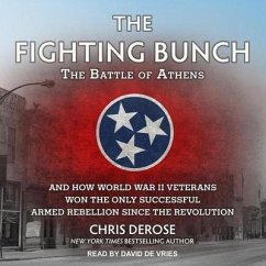 The Fighting Bunch Lib/E: The Battle of Athens and How World War II Veterans Won the Only Successful Armed Rebellion Since the Revolution - Derose, Chris