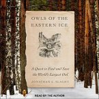 Owls of the Eastern Ice Lib/E: A Quest to Find and Save the World's Largest Owl