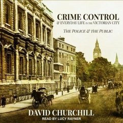 Crime Control and Everyday Life in the Victorian City: The Police and the Public - Churchill, David