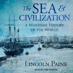 The Sea and Civilization Lib/E: A Maritime History of the World - Paine, Lincoln