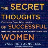 The Secret Thoughts of Successful Women Lib/E: Why Capable People Suffer from the Impostor Syndrome and How to Thrive in Spite of It