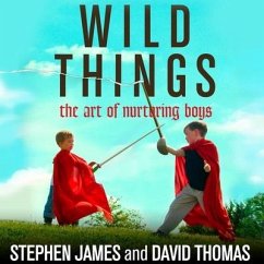 Wild Things: The Art of Nurturing Boys - Thomas, David; James, Stephen