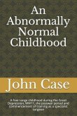 An Abnormally Normal Childhood: A free range childhood during the Great Depression, WW11, the postwar period and commencement of training as a special