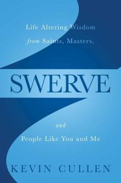 Swerve: Life Altering Wisdom from Saints, Masters, and People Like You and Me - Cullen, Kevin