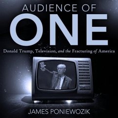 Audience of One: Television, Donald Trump, and the Politics of Illusion - Poniewozik, James