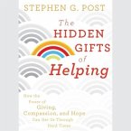The Hidden Gifts of Helping Lib/E: How the Power of Giving, Compassion, and Hope Can Get Us Through Hard Times
