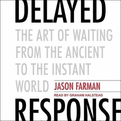 Delayed Response Lib/E: The Art of Waiting from the Ancient to the Instant World - Farman, Jason