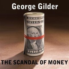 The Scandal of Money Lib/E: Why Wall Street Recovers But the Economy Never Does - Gilder, George