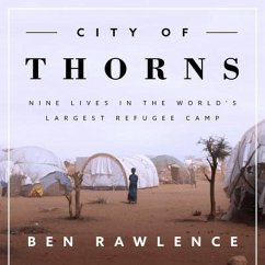 City of Thorns Lib/E: Nine Lives in the World's Largest Refugee Camp - Rawlence, Ben