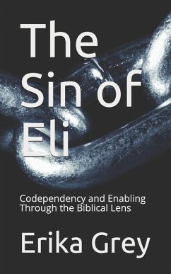 The Sin of Eli: Codependency and Enabling Through the Biblical Lens - Grey, Erika