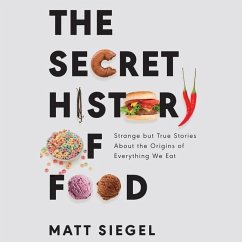The Secret History of Food: Strange But True Stories about the Origins of Everything We Eat - Siegel, Matt