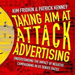 Taking Aim at Attack Advertising Lib/E: Understanding the Impact of Negative Campaigning in Us Senate Races - Fridkin, Kim; Kenney, Patrick