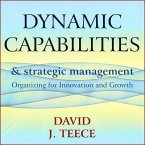 Dynamic Capabilities and Strategic Management Lib/E: Organizing for Innovation and Growth