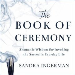 The Book of Ceremony: Shamanic Wisdom for Invoking the Sacred in Everyday Life - Sandra, Ingerman; Ingerman, Sandra