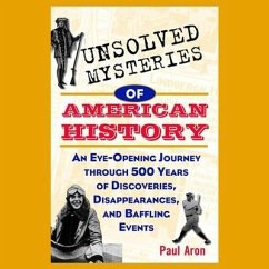 Unsolved Mysteries of American History: An Eye-Opening Journey Through 500 Years of Discoveries, Disappearances, and Baffling Events - Aron, Paul