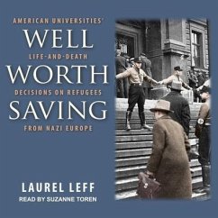 Well Worth Saving: American Universities' Life-And-Death Decisions on Refugees from Nazi Europe - Leff, Laurel
