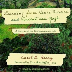Learning from Henri Nouwen and Vincent Van Gogh Lib/E: A Portrait of the Compassionate Life - Berry, Carol A.