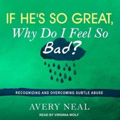 If He's So Great, Why Do I Feel So Bad?: Recognizing and Overcoming Subtle Abuse - Neal, Avery