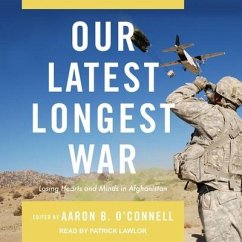 Our Latest Longest War: Losing Hearts and Minds in Afghanistan - O'Connell, Aaron B.