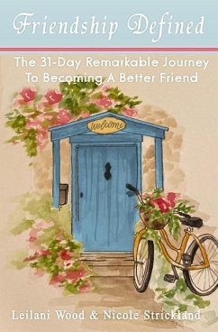 Friendship Defined: The 31-day remarkable journey to becoming a better friend - Nicole Strickland, Leilani Wood &.