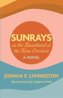 Sunrays on the Beachhead of the New Creation - Livingston, Joshua E.