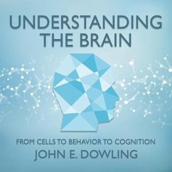 Understanding the Brain: From Cells to Behavior to Cognition - Dowling, John E.