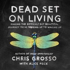 Dead Set on Living Lib/E: Making the Difficult But Beautiful Journey from F#*king Up to Waking Up - Grosso, Chris