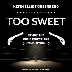 Too Sweet: Inside the Indie Wrestling Revolution - Greenberg, Keith Elliot