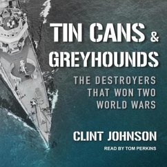 Tin Cans and Greyhounds: The Destroyers That Won Two World Wars - Johnson, Clint