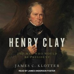 Henry Clay: The Man Who Would Be President - Klotter, James C.