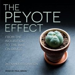 The Peyote Effect: From the Inquisition to the War on Drugs - Dawson, Alexander S.