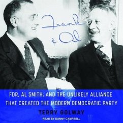 Frank and Al: Fdr, Al Smith, and the Unlikely Alliance That Created the Modern Democratic Party - Golway, Terry
